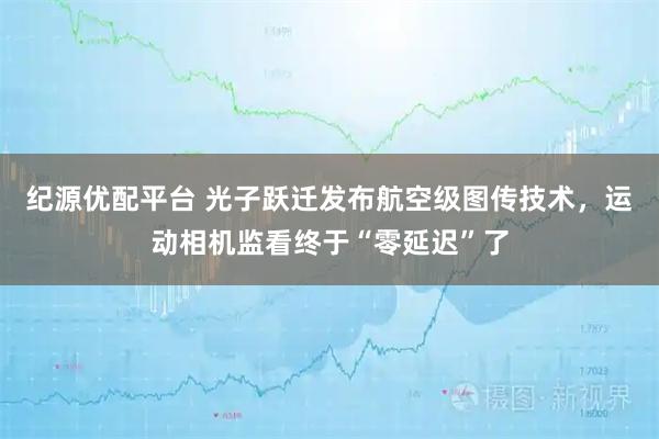 纪源优配平台 光子跃迁发布航空级图传技术,运动相机监看终于“零延迟”了